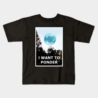 I want to Ponder (my Orb) Kids T-Shirt